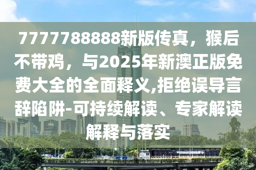 戳穿:2025年新奥正版免费大全,全面释义或管家婆三期必中一期预测精鹰论坛案例解答、专家解析解释与落实​,留心误导的假广告梦