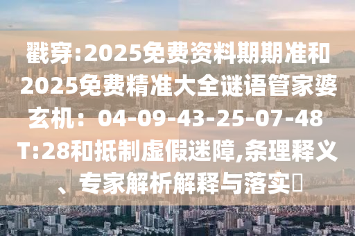 2025免费精准大全谜语管家婆玄机，二八得二六相加，同2025新澳免费资科大全全面释义-抵制虚假造势风险,行业释义、专家解析解释与落实​