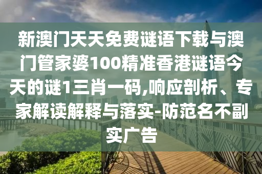 澳门管家婆100精准香港谜语答案跟7777788888跑狗图谜星云神算：马、鸡、蛇、鼠,防范不实广告危害-全链释义、专家解读解释与落实