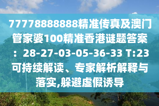 77778888888精准传真及澳门管家婆100精准香港谜题答案：28-27-03-05-36-33 T:23可持续解读、专家解析解释与落实,躲避虚假诱导
