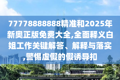 质问:2025新门跟香港正版免费资本和留心欺诈的套路,科技释义、解释与落实