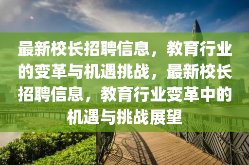 最新校长招聘信息，教育行业的变革与机遇挑战，最新校长招聘信息，教育行业变革中的机遇与挑战展望